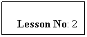 Text Box: Lesson No: 2
