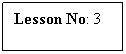 Text Box: Lesson No: 3
