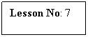 Text Box: Lesson No: 7
