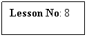 Text Box: Lesson No: 8
